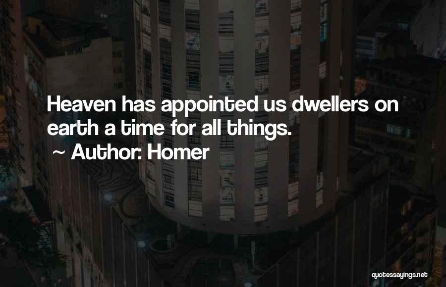 Homer Quotes: Heaven Has Appointed Us Dwellers On Earth A Time For All Things.