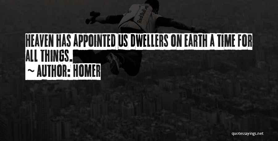 Homer Quotes: Heaven Has Appointed Us Dwellers On Earth A Time For All Things.