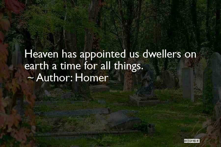 Homer Quotes: Heaven Has Appointed Us Dwellers On Earth A Time For All Things.
