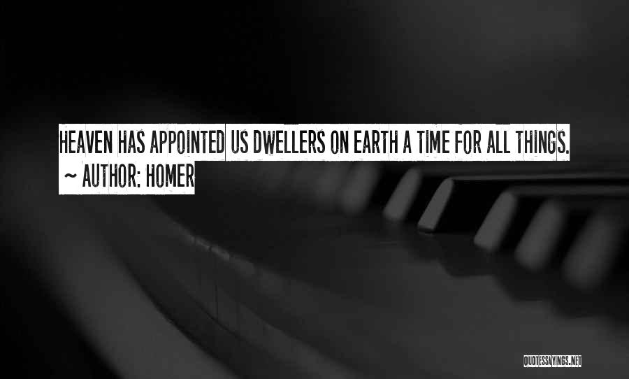 Homer Quotes: Heaven Has Appointed Us Dwellers On Earth A Time For All Things.