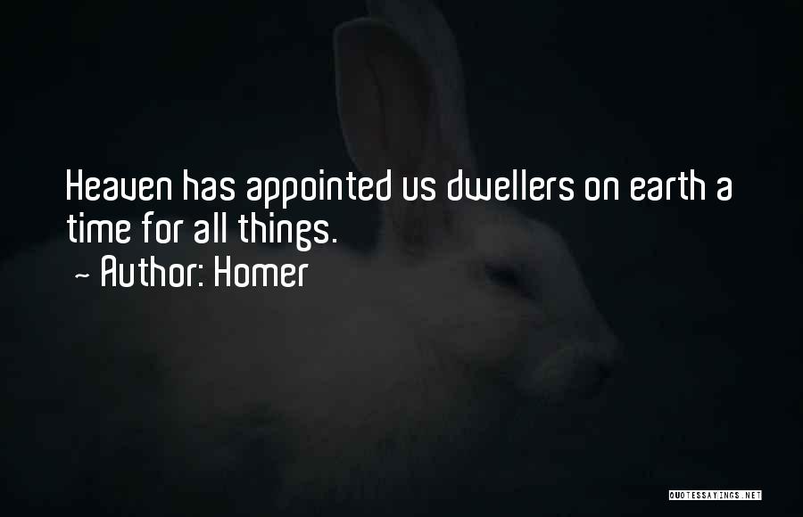 Homer Quotes: Heaven Has Appointed Us Dwellers On Earth A Time For All Things.