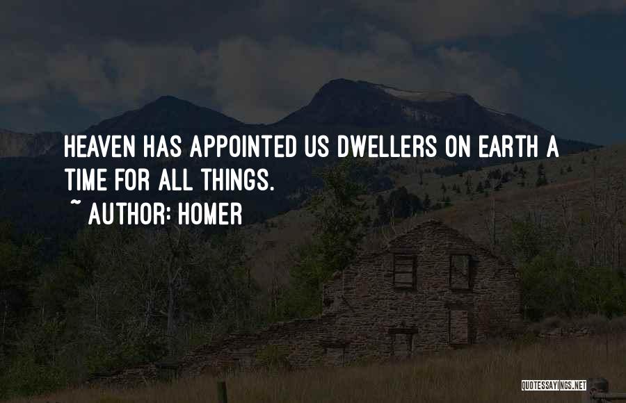 Homer Quotes: Heaven Has Appointed Us Dwellers On Earth A Time For All Things.