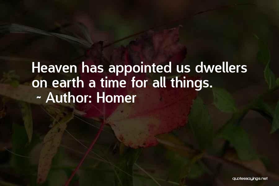 Homer Quotes: Heaven Has Appointed Us Dwellers On Earth A Time For All Things.