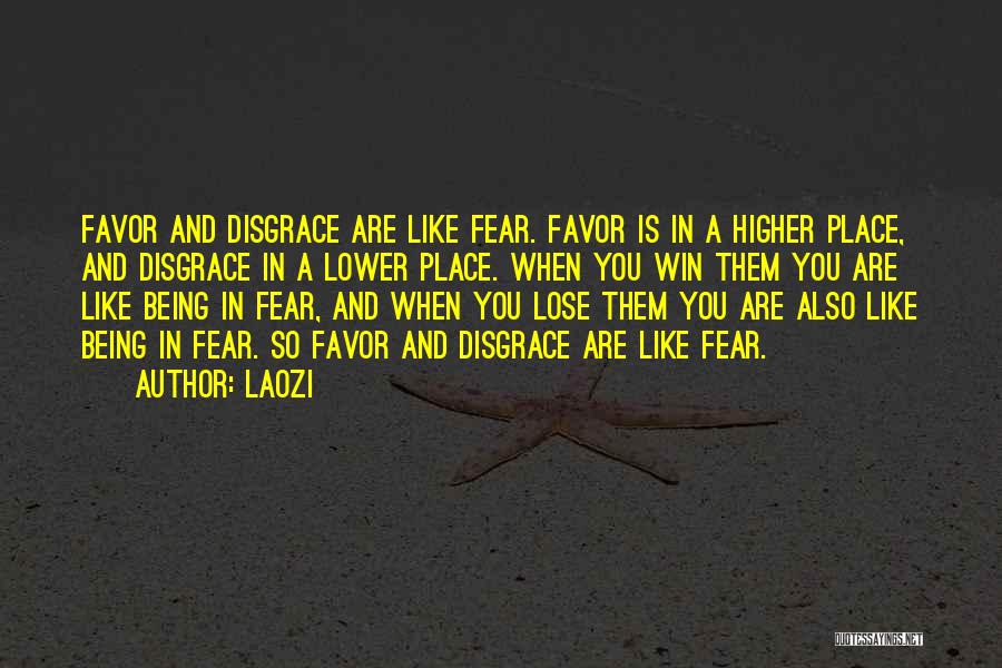 Laozi Quotes: Favor And Disgrace Are Like Fear. Favor Is In A Higher Place, And Disgrace In A Lower Place. When You