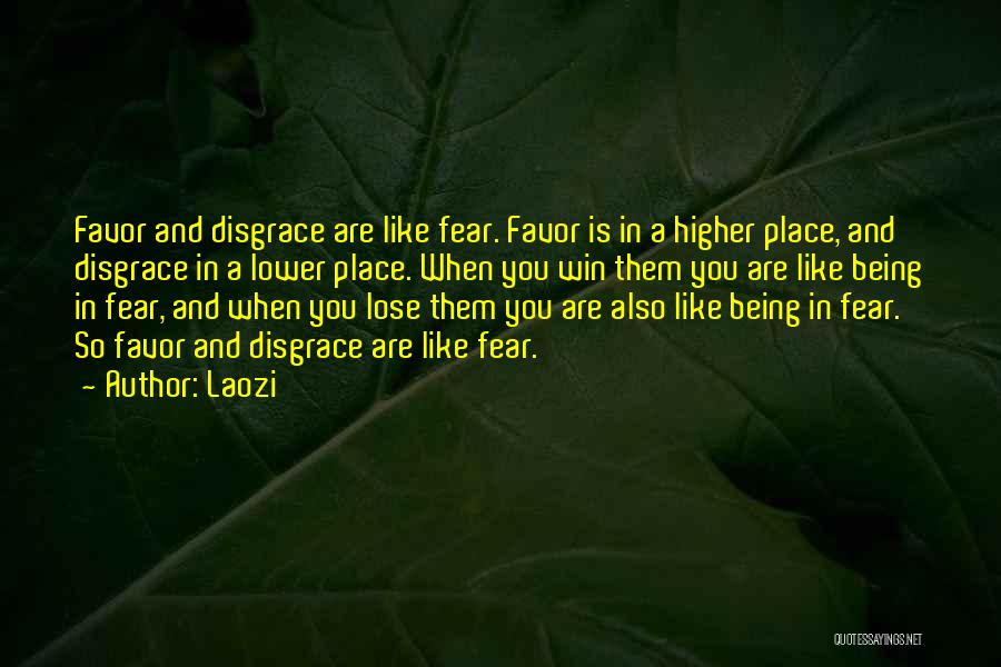 Laozi Quotes: Favor And Disgrace Are Like Fear. Favor Is In A Higher Place, And Disgrace In A Lower Place. When You