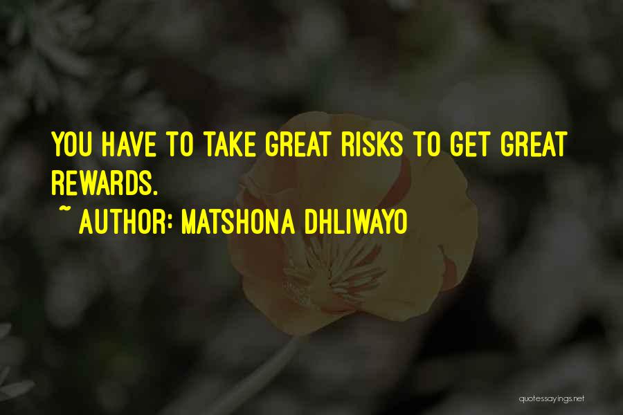 Matshona Dhliwayo Quotes: You Have To Take Great Risks To Get Great Rewards.
