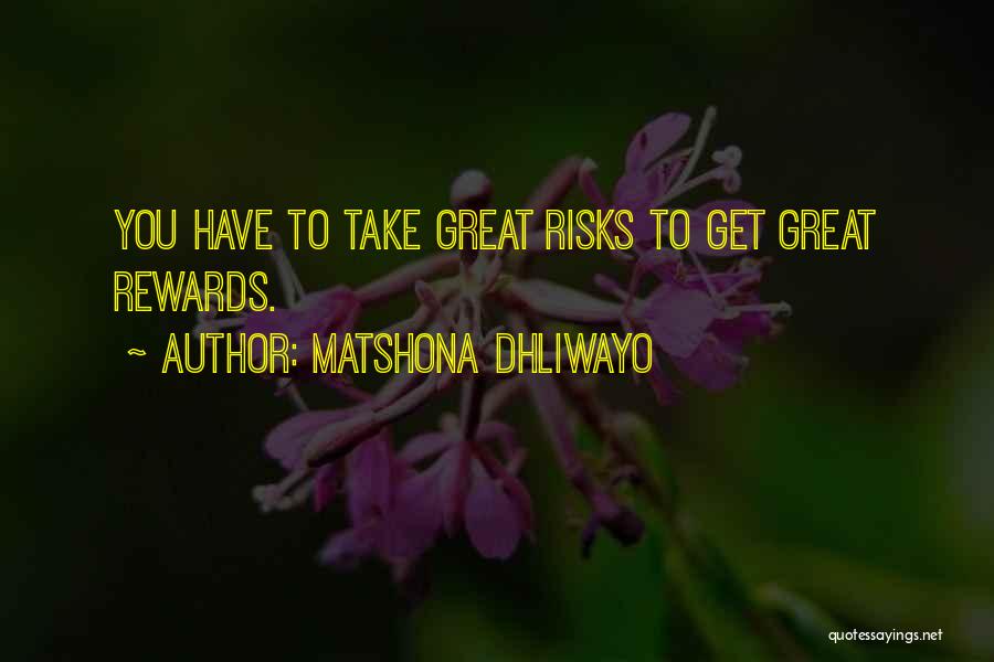 Matshona Dhliwayo Quotes: You Have To Take Great Risks To Get Great Rewards.
