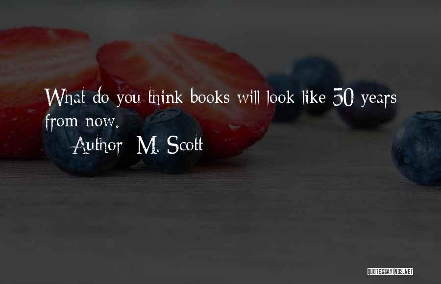 M. Scott Quotes: What Do You Think Books Will Look Like 50 Years From Now.
