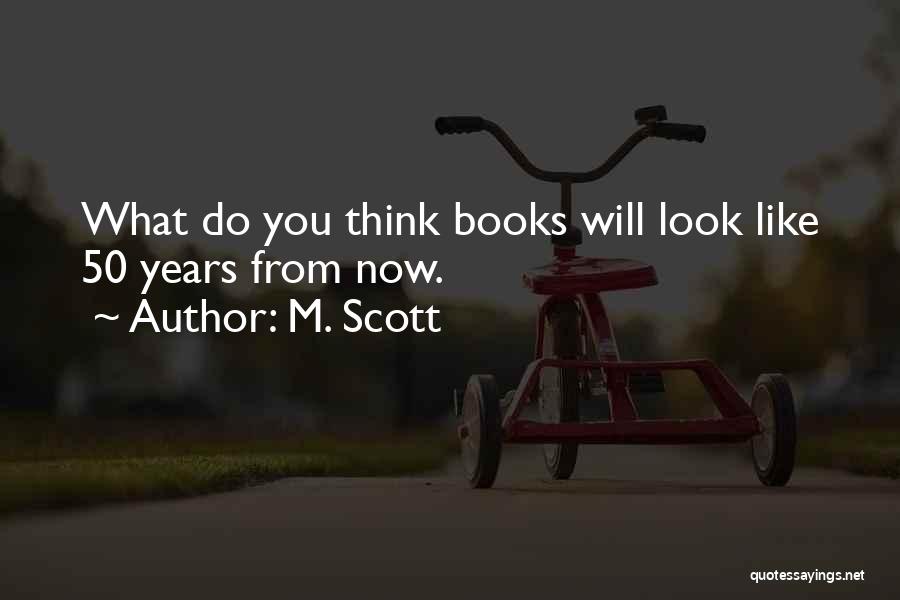 M. Scott Quotes: What Do You Think Books Will Look Like 50 Years From Now.