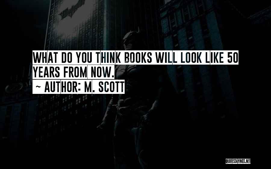 M. Scott Quotes: What Do You Think Books Will Look Like 50 Years From Now.