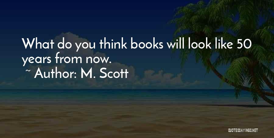M. Scott Quotes: What Do You Think Books Will Look Like 50 Years From Now.