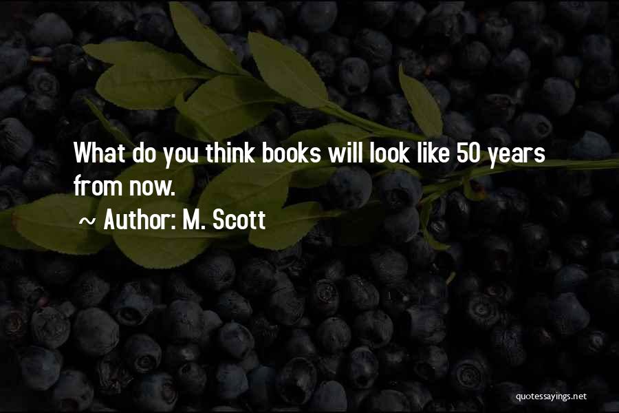 M. Scott Quotes: What Do You Think Books Will Look Like 50 Years From Now.