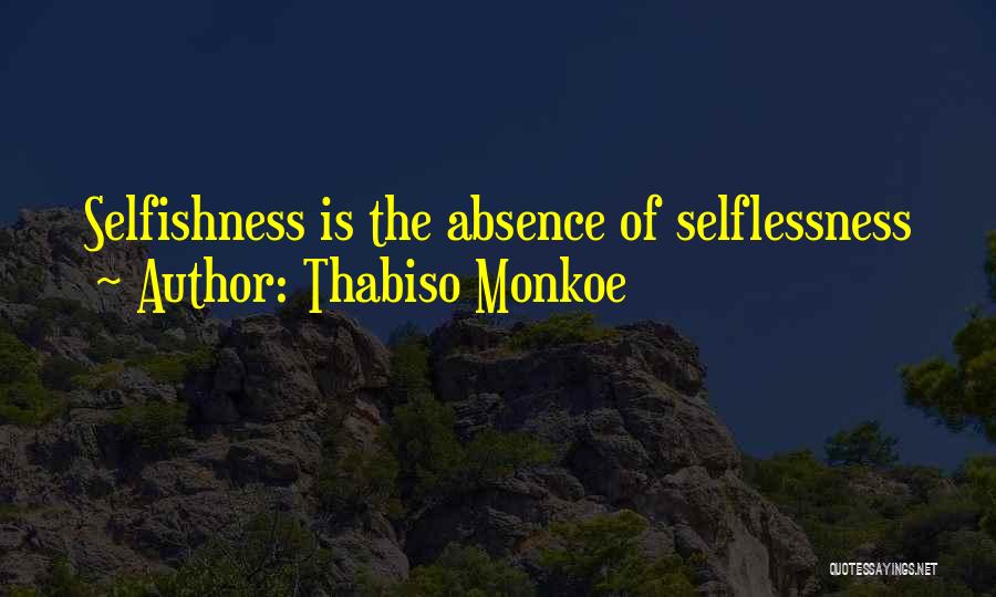 Thabiso Monkoe Quotes: Selfishness Is The Absence Of Selflessness