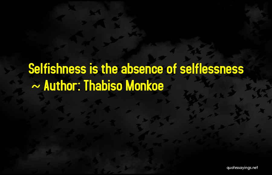 Thabiso Monkoe Quotes: Selfishness Is The Absence Of Selflessness