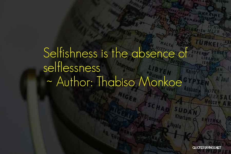 Thabiso Monkoe Quotes: Selfishness Is The Absence Of Selflessness