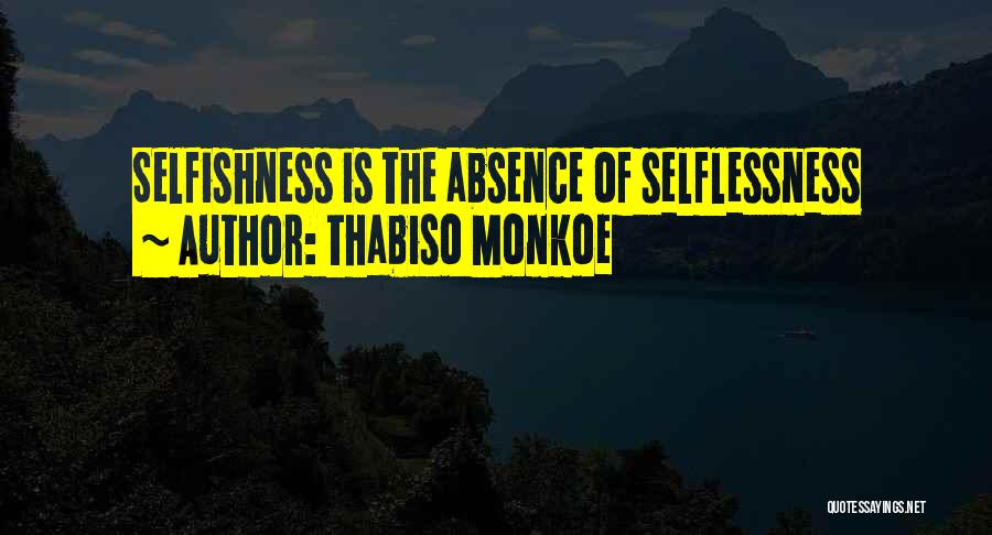Thabiso Monkoe Quotes: Selfishness Is The Absence Of Selflessness