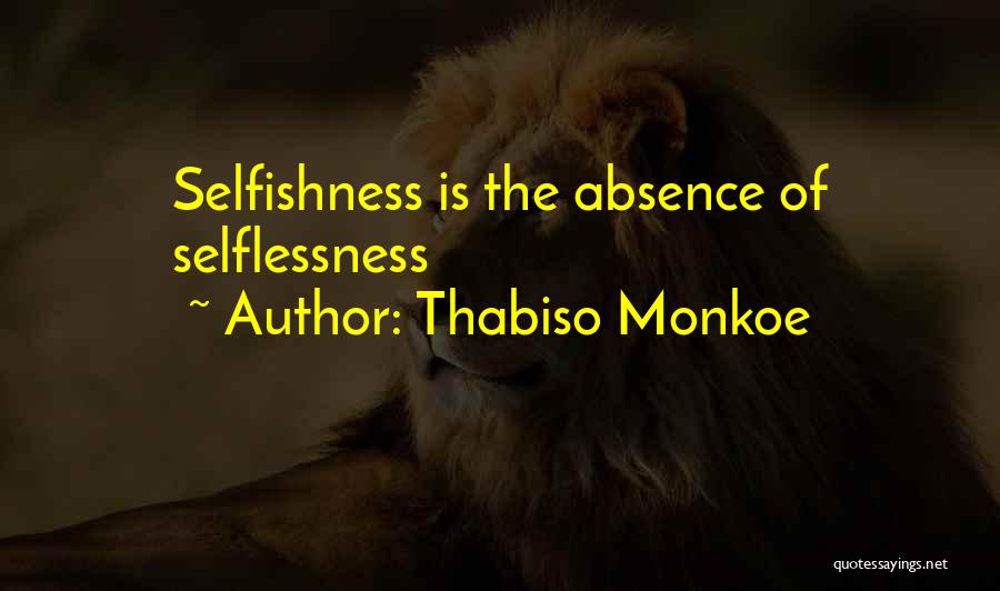 Thabiso Monkoe Quotes: Selfishness Is The Absence Of Selflessness
