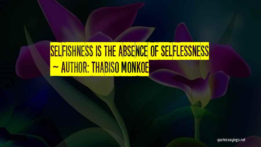Thabiso Monkoe Quotes: Selfishness Is The Absence Of Selflessness