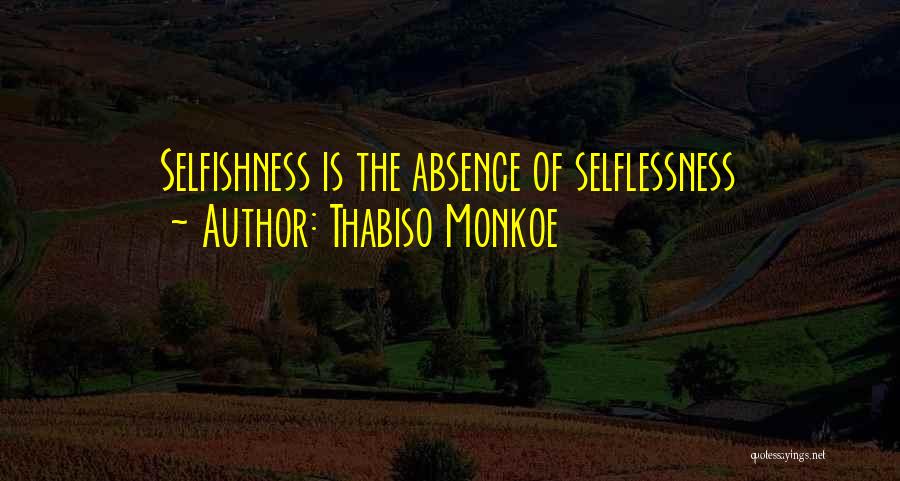 Thabiso Monkoe Quotes: Selfishness Is The Absence Of Selflessness