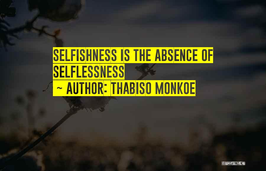 Thabiso Monkoe Quotes: Selfishness Is The Absence Of Selflessness