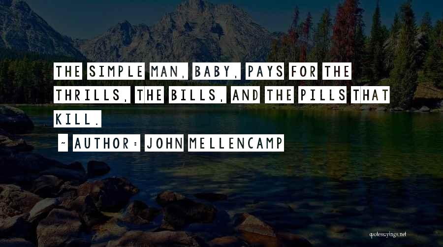 John Mellencamp Quotes: The Simple Man, Baby, Pays For The Thrills, The Bills, And The Pills That Kill.