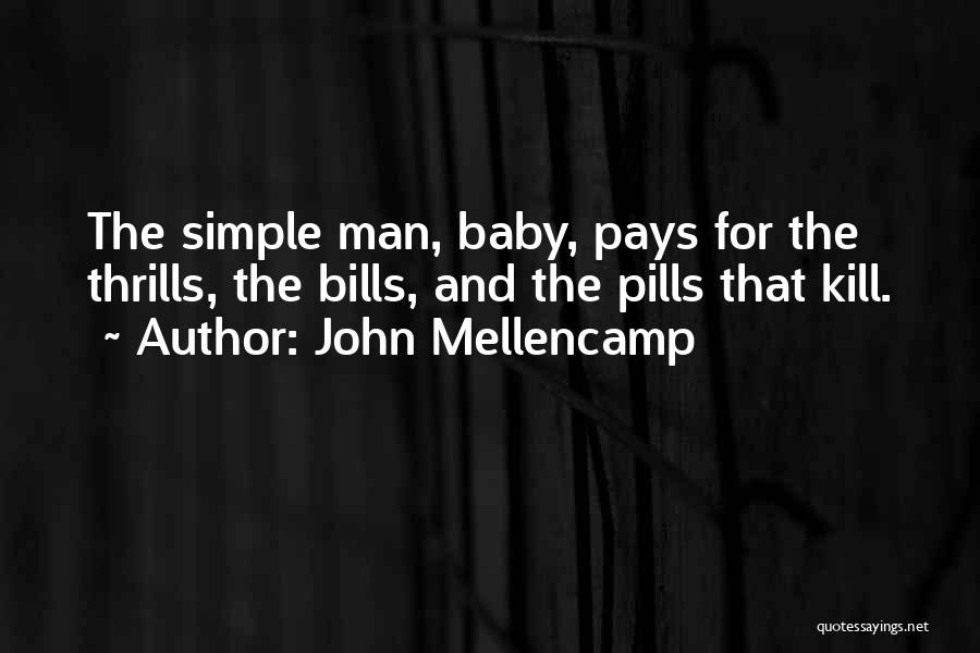 John Mellencamp Quotes: The Simple Man, Baby, Pays For The Thrills, The Bills, And The Pills That Kill.