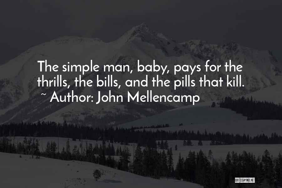John Mellencamp Quotes: The Simple Man, Baby, Pays For The Thrills, The Bills, And The Pills That Kill.