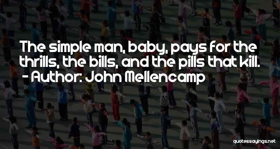 John Mellencamp Quotes: The Simple Man, Baby, Pays For The Thrills, The Bills, And The Pills That Kill.