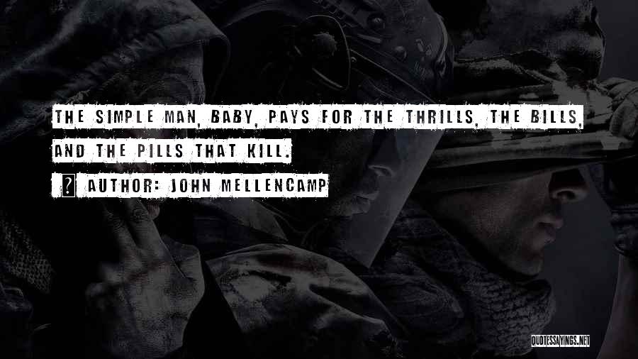John Mellencamp Quotes: The Simple Man, Baby, Pays For The Thrills, The Bills, And The Pills That Kill.