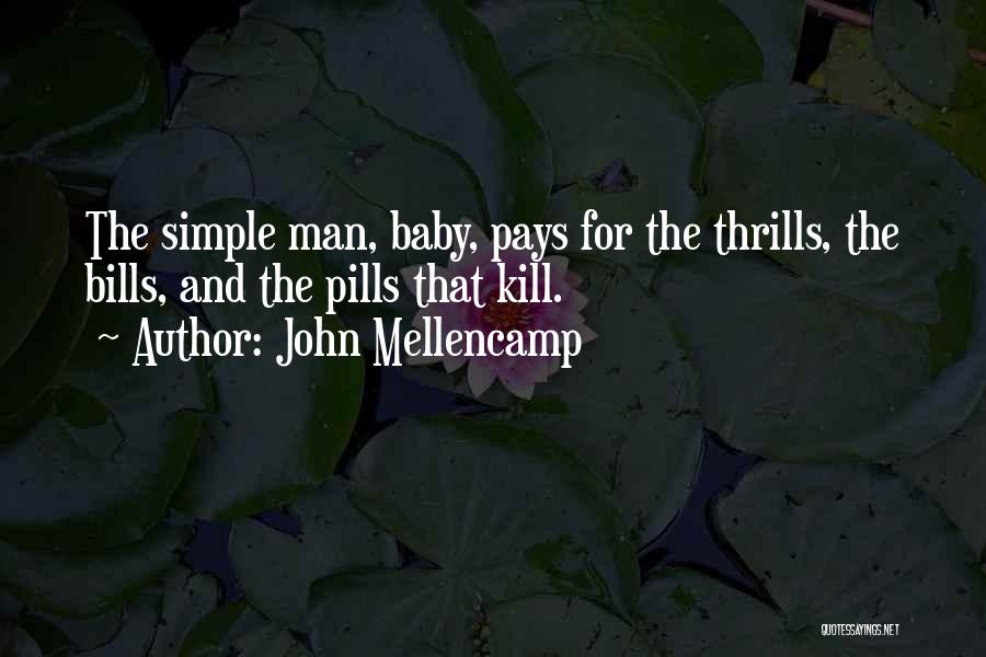 John Mellencamp Quotes: The Simple Man, Baby, Pays For The Thrills, The Bills, And The Pills That Kill.