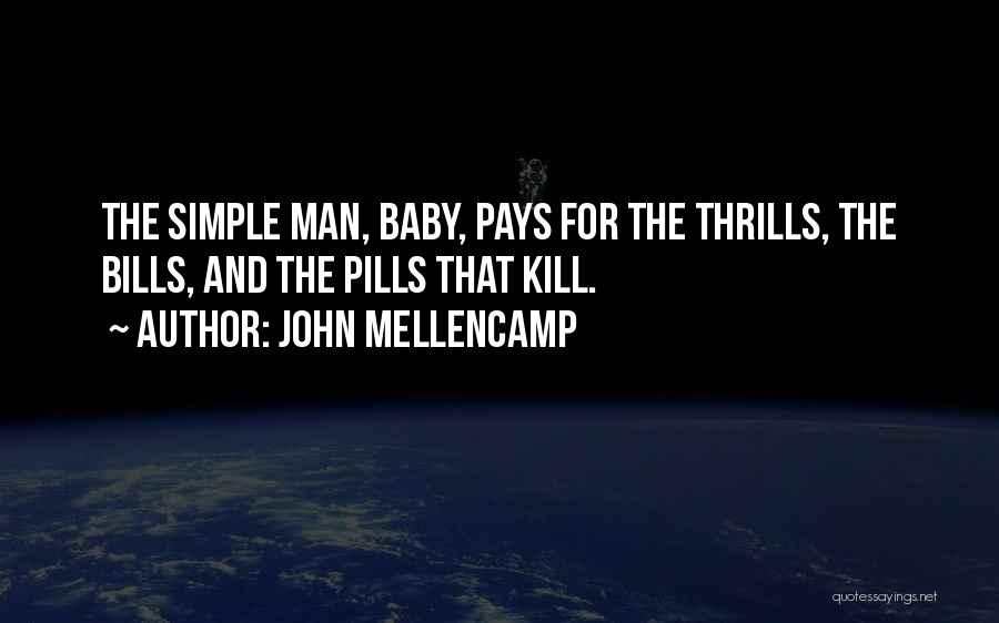 John Mellencamp Quotes: The Simple Man, Baby, Pays For The Thrills, The Bills, And The Pills That Kill.