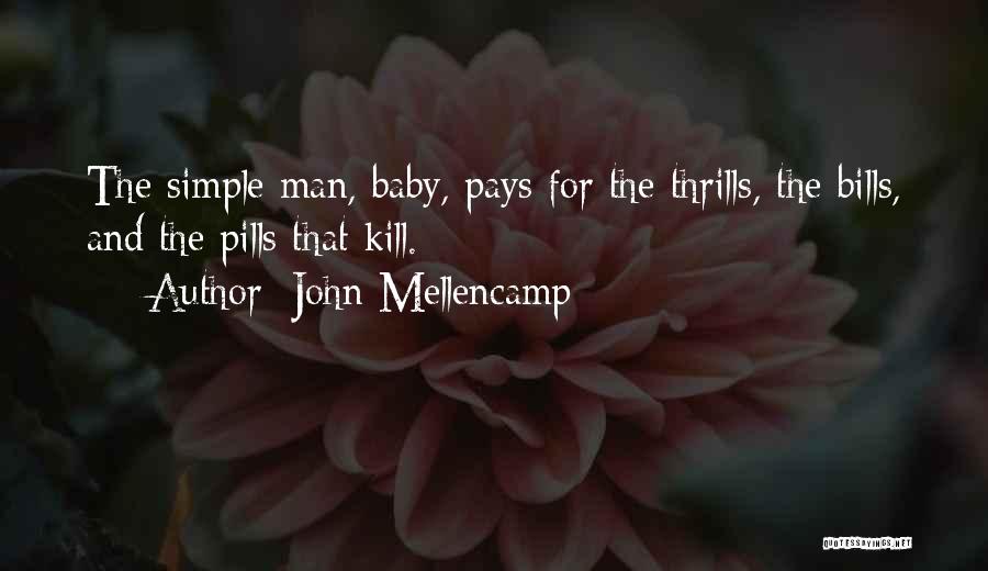 John Mellencamp Quotes: The Simple Man, Baby, Pays For The Thrills, The Bills, And The Pills That Kill.