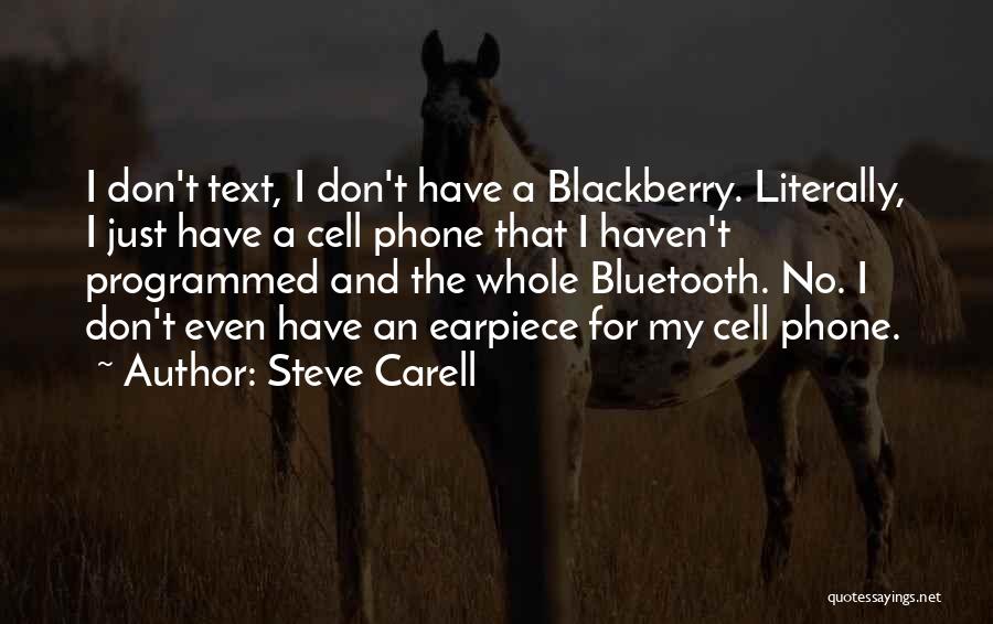 Steve Carell Quotes: I Don't Text, I Don't Have A Blackberry. Literally, I Just Have A Cell Phone That I Haven't Programmed And