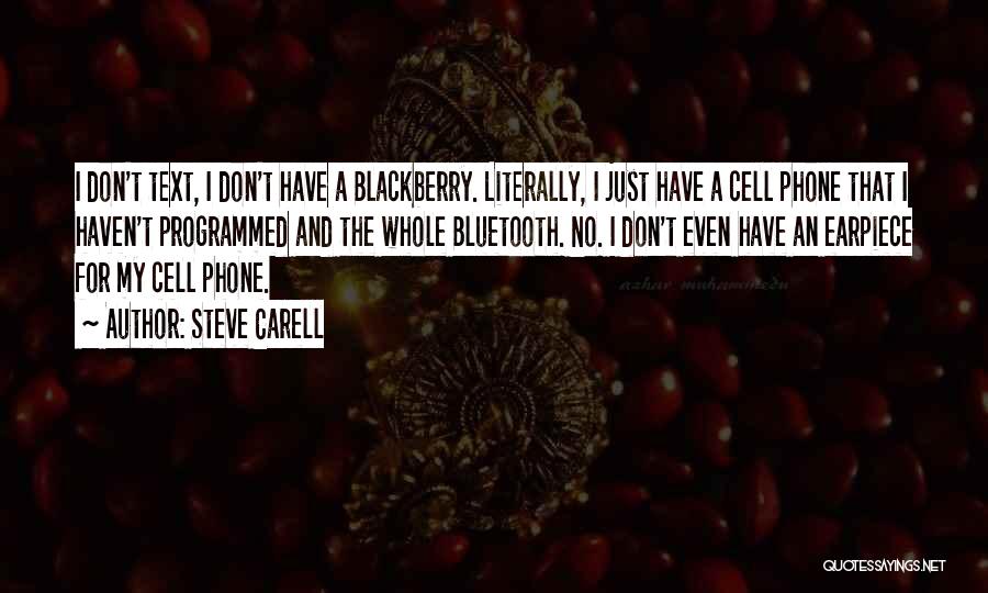 Steve Carell Quotes: I Don't Text, I Don't Have A Blackberry. Literally, I Just Have A Cell Phone That I Haven't Programmed And