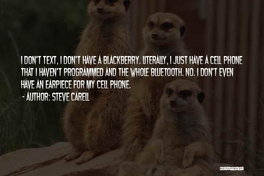 Steve Carell Quotes: I Don't Text, I Don't Have A Blackberry. Literally, I Just Have A Cell Phone That I Haven't Programmed And