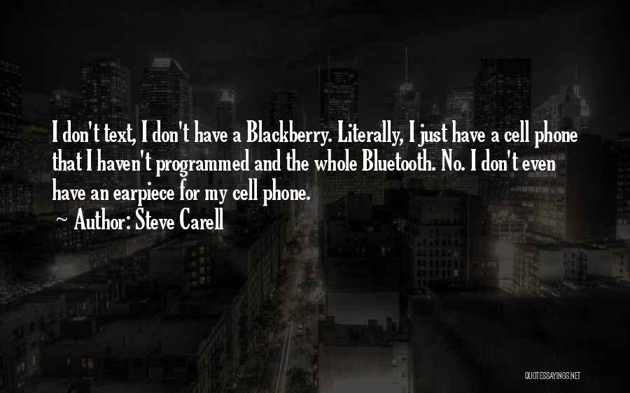 Steve Carell Quotes: I Don't Text, I Don't Have A Blackberry. Literally, I Just Have A Cell Phone That I Haven't Programmed And