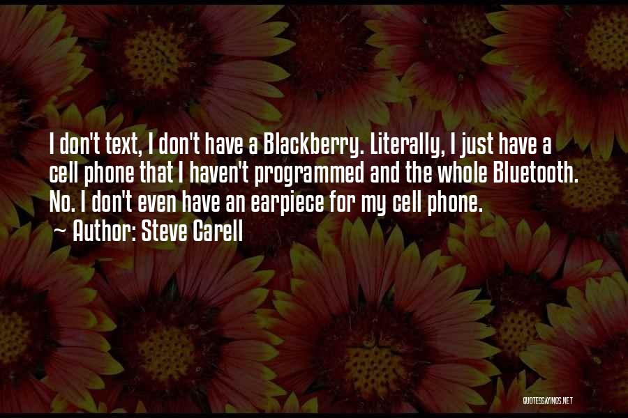 Steve Carell Quotes: I Don't Text, I Don't Have A Blackberry. Literally, I Just Have A Cell Phone That I Haven't Programmed And