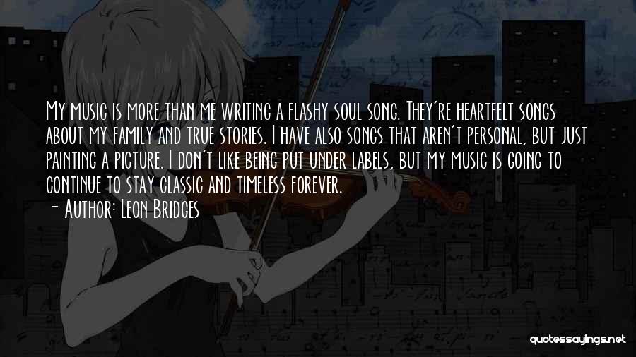 Leon Bridges Quotes: My Music Is More Than Me Writing A Flashy Soul Song. They're Heartfelt Songs About My Family And True Stories.