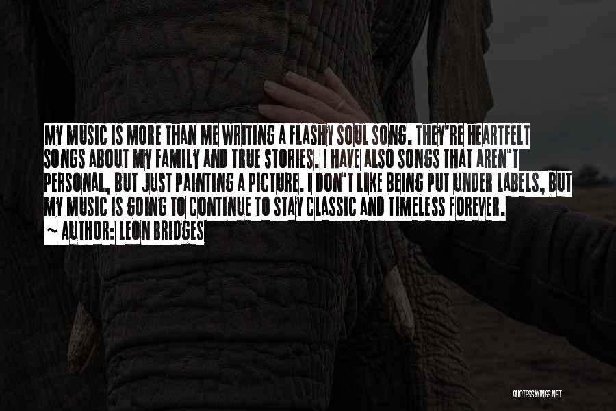 Leon Bridges Quotes: My Music Is More Than Me Writing A Flashy Soul Song. They're Heartfelt Songs About My Family And True Stories.