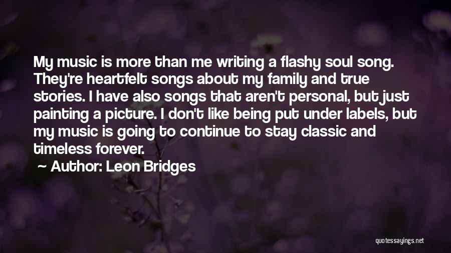 Leon Bridges Quotes: My Music Is More Than Me Writing A Flashy Soul Song. They're Heartfelt Songs About My Family And True Stories.