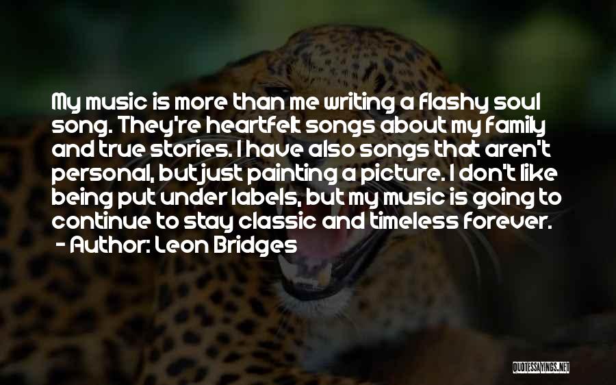 Leon Bridges Quotes: My Music Is More Than Me Writing A Flashy Soul Song. They're Heartfelt Songs About My Family And True Stories.