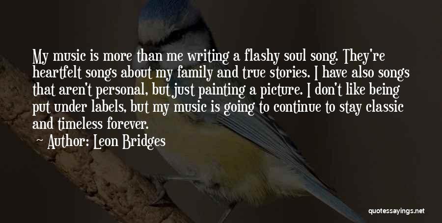 Leon Bridges Quotes: My Music Is More Than Me Writing A Flashy Soul Song. They're Heartfelt Songs About My Family And True Stories.