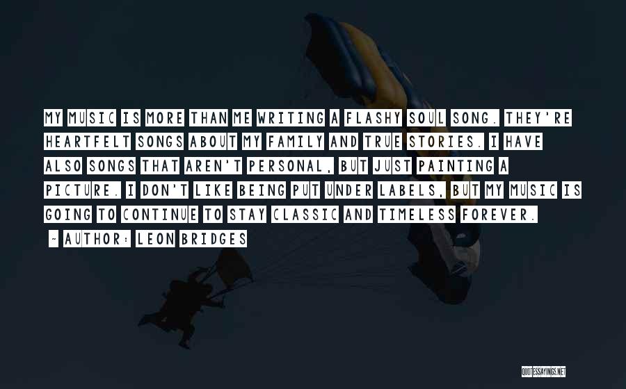 Leon Bridges Quotes: My Music Is More Than Me Writing A Flashy Soul Song. They're Heartfelt Songs About My Family And True Stories.