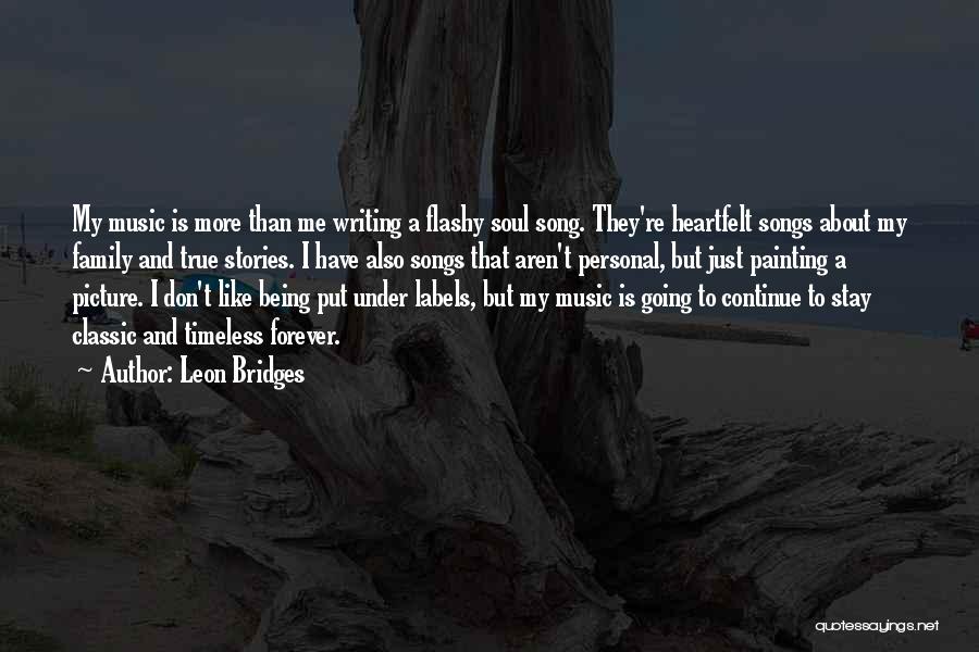 Leon Bridges Quotes: My Music Is More Than Me Writing A Flashy Soul Song. They're Heartfelt Songs About My Family And True Stories.