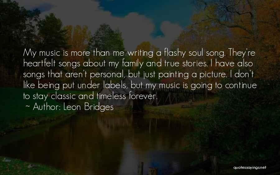 Leon Bridges Quotes: My Music Is More Than Me Writing A Flashy Soul Song. They're Heartfelt Songs About My Family And True Stories.