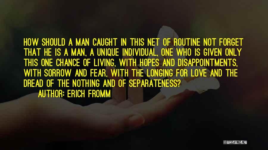 Erich Fromm Quotes: How Should A Man Caught In This Net Of Routine Not Forget That He Is A Man, A Unique Individual,