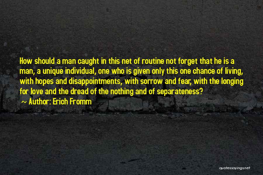 Erich Fromm Quotes: How Should A Man Caught In This Net Of Routine Not Forget That He Is A Man, A Unique Individual,