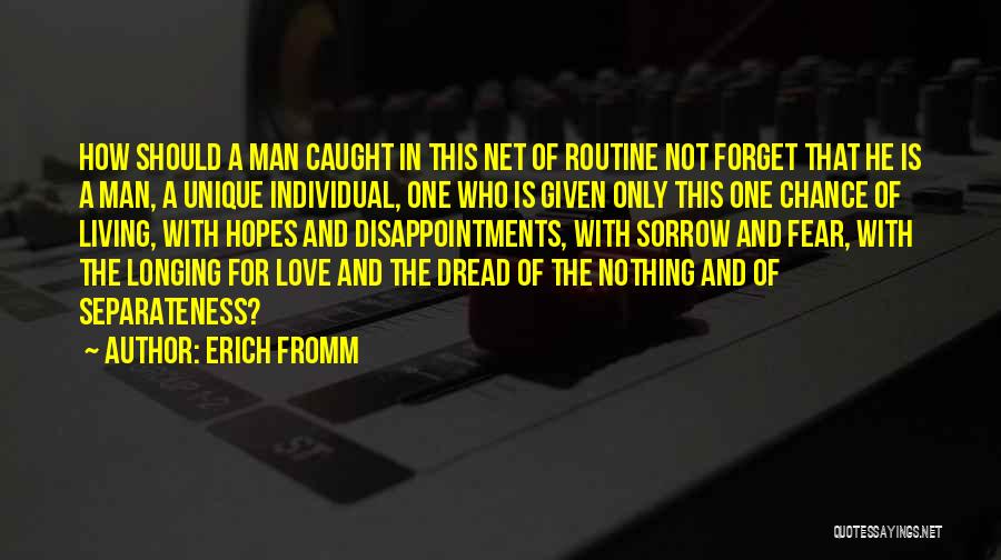 Erich Fromm Quotes: How Should A Man Caught In This Net Of Routine Not Forget That He Is A Man, A Unique Individual,