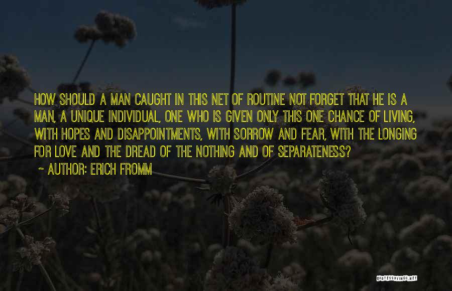 Erich Fromm Quotes: How Should A Man Caught In This Net Of Routine Not Forget That He Is A Man, A Unique Individual,