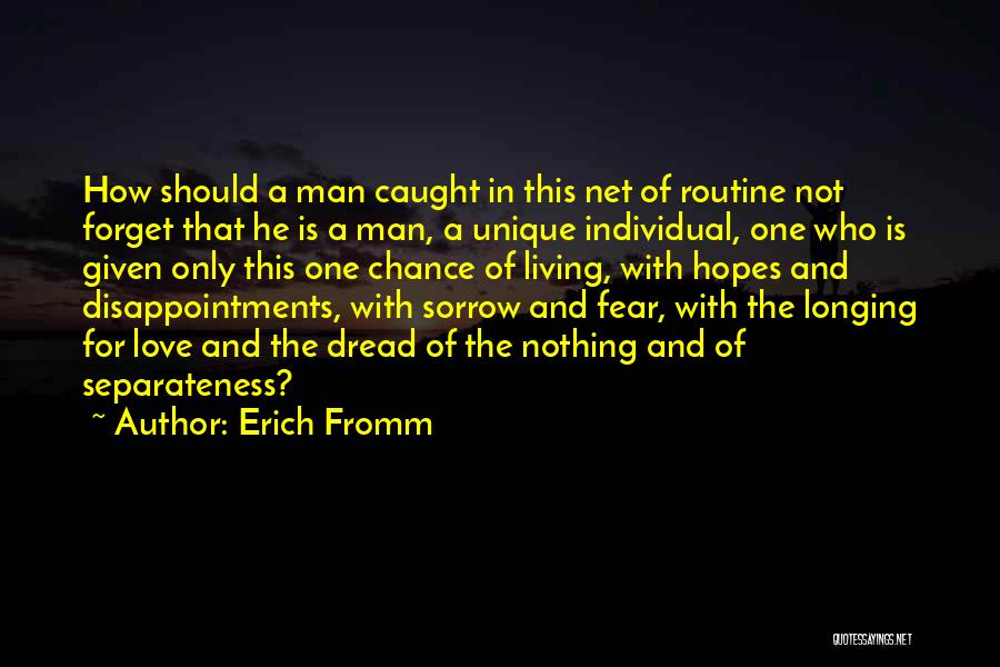 Erich Fromm Quotes: How Should A Man Caught In This Net Of Routine Not Forget That He Is A Man, A Unique Individual,